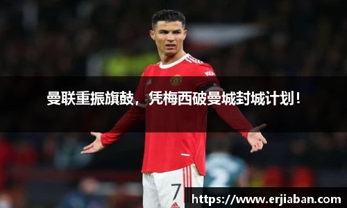 曼联重振旗鼓，凭梅西破曼城封城计划！